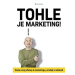 Tohle je marketing! - Zcela nový přístup k marketingu, prodeji a reklamě