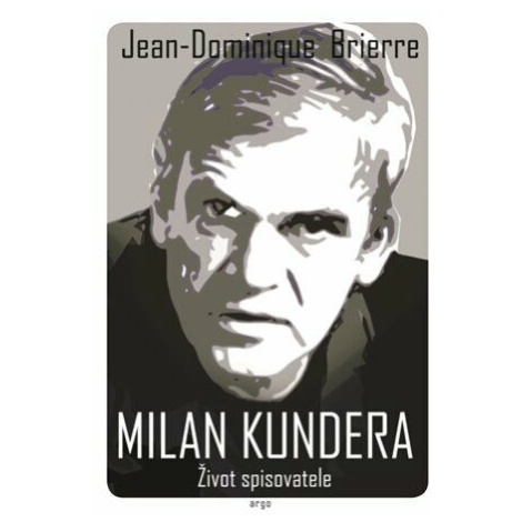 Milan Kundera - Život spisovatele - Jean-Dominique Brierre Argo