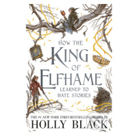 How the King of Elfhame Learned to Hate Stories - Holly Black, Rovina Cai (ilustrácie) - kniha z