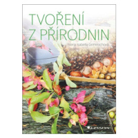 Tvoření z přírodnin - Alena Isabella Grimmichová