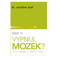 Kdo Ti vypnul mozek? - Caroline Leaf