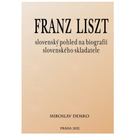 Franz Liszt – slovenský pohled na biografii slovenského skladatele - Miroslav Demko Eko-konzult