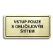 Accept Piktogram "VSTUP POUZE S OBLIČEJOVÝM ŠTÍTEM" (160 × 80 mm) (zlatá tabulka - černý tisk)