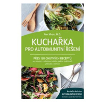 Kuchařka pro autoimunitní řešení: Přes 150 chutných receptů