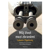 Můj život mezi zbraněmi: Autobiografie významného zbraňového konstruktéra a peda - Lubomír Popel