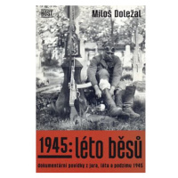 1945: Léto běsů - Dokumentární povídky z jara, léta a podzimu 1945