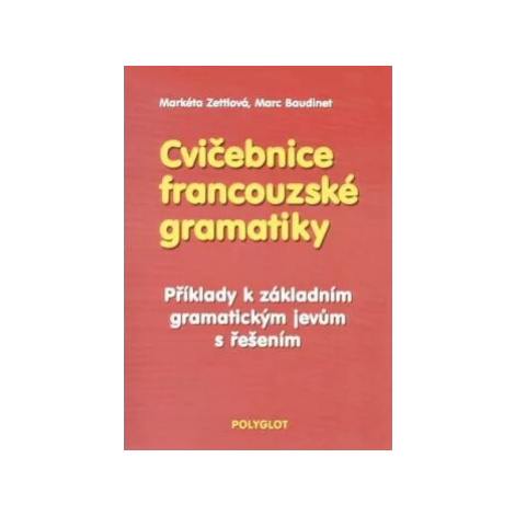 Cvičebnice francouzské gramatiky - Markéta Zettlová, Marc Baudinet Polyglot