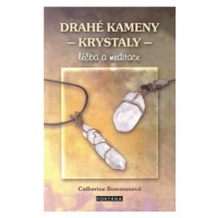 Drahé kameny a krystaly - Léčba a meditace - Catherine Bowmanová