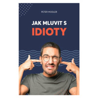 Jak mluvit s idioty - Peter Modler