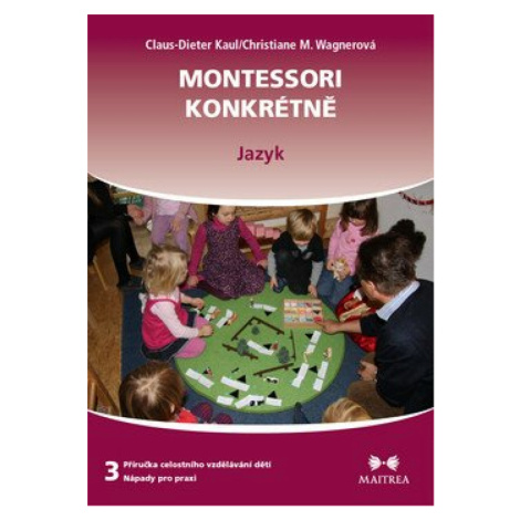 Montessori konkrétně 3 - Jazyk - Kaul Claus-Dieter, Christiane M. Wagnerová Maitrea