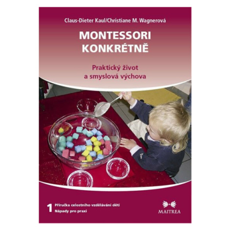 Montessori konkrétně 1 - Kaul Claus-Dieter, Christiane M. Wagnerová Maitrea