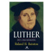 LUTHER Život a dielo reformátora - Roland H. Bainton