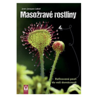 Masožravé rostliny - Rafinované pasti do vaší domácnosti - Labat Jean-Jacques