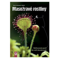 Masožravé rostliny - rafinované pasti do vaší domácnosti - Labat Jean-Jacques