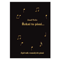 Řekni to písní - Zpěvník romských písní