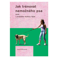 Jak trénovat nemožného psa - Jane Killionová