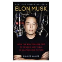 Elon Musk, How the Billionaire CEO of SpaceX and Tesla is Shaping our Future Ebury Publishing