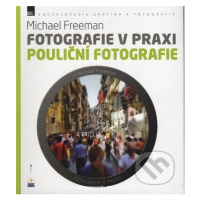 Fotografie v praxi: Pouliční fotografie - Michael Freeman - kniha z kategorie Škola fotografie