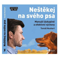 Neštěkej na svého psa: Manuál láskyplné a efektivní výchovy