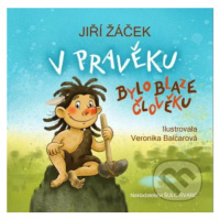 V pravěku bylo blaze člověku - Jiří Žáček, Veronika Balcarová (ilustrátor) - kniha z kategorie B