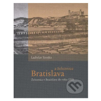 Bratislava a železnice (Železnice v Bratislave do roku 1918) - kniha z kategorie Atlasy