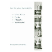 Ernst Mach - Fyzika - Filosofie - Vzdělávání - Petr Dub, Jana Musilová