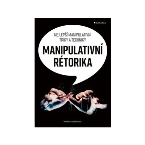 Manipulativní rétorika - Nejlepší manipulativní triky a techniky - Wladislaw Jachtchenko GRADA