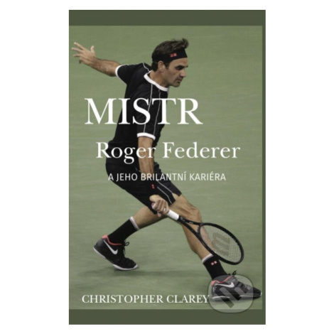Mistr Roger Federer a jeho brilantní kariéra - Christopher Clarey - kniha z kategorie Sport