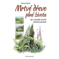 Mrtvé dřevo plné života - Jak v zahradě vytvořit přírodní prostředí