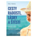 Cesty radosti, lásky a štěstí - Inspirativní příběhy a myšlenky, co vám pomohou najít trvalé ště