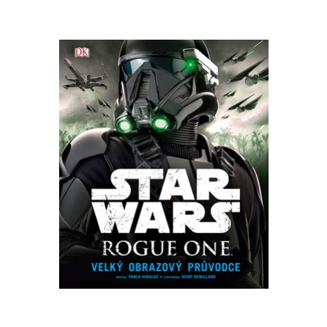 Star Wars: Rogue One Velký obrazový průvodce | Pablo Hidalgo, Kemp Remillard CPRESS