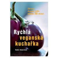 Rychlá veganská kuchařka - Zdravá domácí jídla během 30 minut