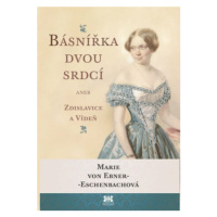 Básnířka dvou srdcí aneb Zdislavice a Vídeň - Marie von Ebner-Eschenbachová