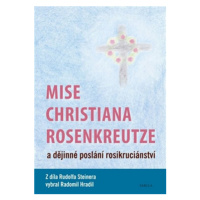 Mise Christiana Rosenkreutze a dějinné poslání rosikruciánství - Rudolf Steiner, Radomil Hradil