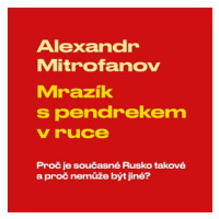 Mrazík s pendrekem v ruce: Proč je současné Rusko takové a proč nemůže být jiné?