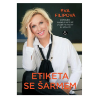 Etiketa se šarmem - Odpovědi na nejčastější otázky etikety 21. století - Eva Filipová