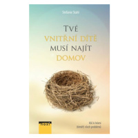 Tvé vnitřní dítě musí najít domov - Klíč k řešení (téměř) všech problémů - Stahl Stefanie