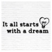 Motivační citát na zeď - It all starts with a dream