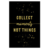 Fotografie Collect Moments Not Things | Gold, Melanie Viola, (26.7 x 40 cm)