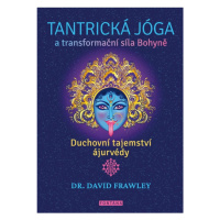 Tantrická jóga a transformacní síla Bohyne - Duchovní tajemství ájurvédy FONTÁNA ESOTERA, s.r.o.