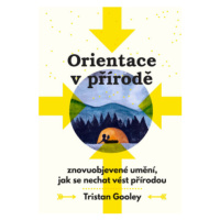 Orientace v přírodě - Znovuobjevené umění, jak se nechat vést přírodou - Tristan Gooley