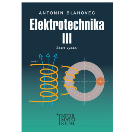 Elektrotechnika III - 6. vydání - Antonín Blahovec INFORMATORIUM