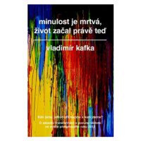 Minulost je mrtvá, život začal právě teď - Vladimír Kafka