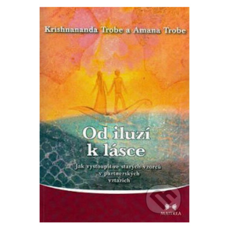 Od iluzí k lásce - Krishnananda Trobe, Amana Trobe - kniha z kategorie Pozitivní myšlení Maitrea