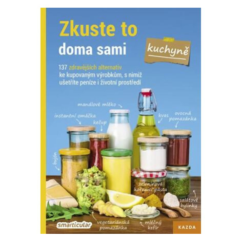 Zkuste to doma sami – kuchyně. 137 zdravějších alternativ ke kupovaným výrobkům, s nimiž ušetřít Kazda