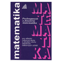 Matematika pro SOŠ a studijní obory SOU - Posloupnosti a finanční matematika - Odvárko Oldřich