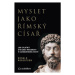 Myslet jako římský císař - Jak uplatnit stoickou moudrost v každodenním životě - Donald Robertso