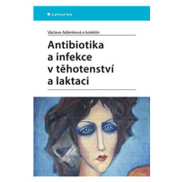 Antibiotika a infekce v těhotenství a laktaci - Václava Adámková, kolektiv