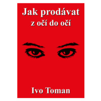 Jak prodávat z očí do očí - Ivo Toman