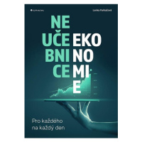 Neučebnice ekonomie - Pro každého na každý den GRADA Publishing, a. s.